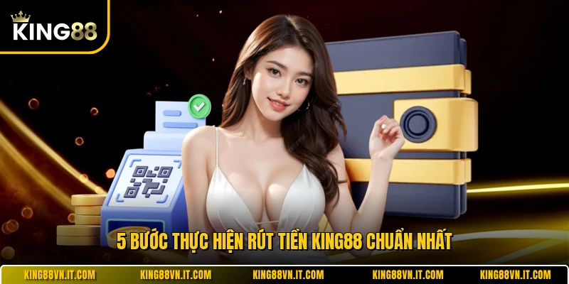 5 bước thực hiện rút tiền KING88 chuẩn nhất