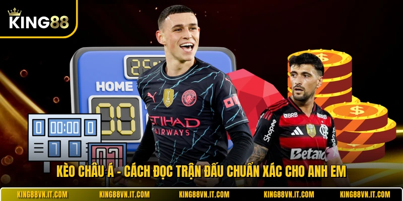 Kèo Châu Á - Cách Đọc Trận Đấu Chuẩn Xác Cho Anh Em