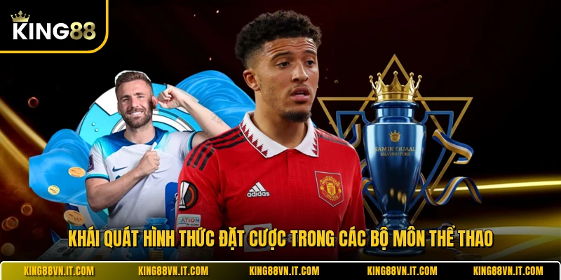 Khái quát hình thức đặt cược trong các bộ môn thể thao 