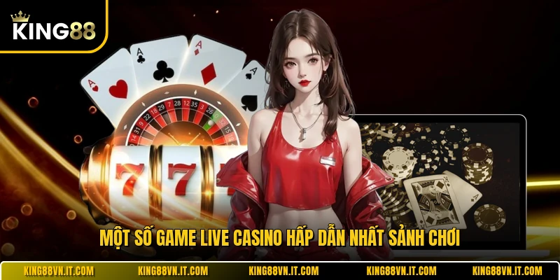Một số game live casino hấp dẫn nhất sảnh chơi