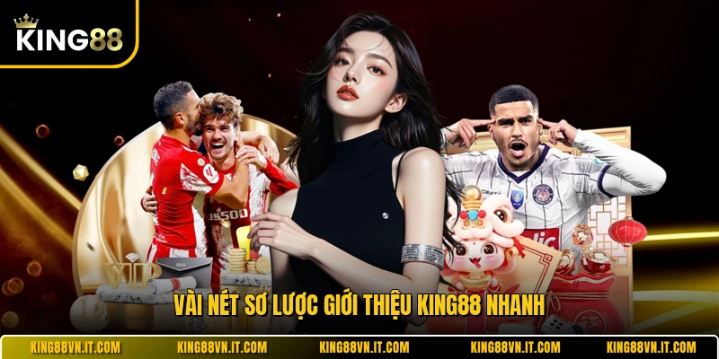 Vài nét sơ lược giới thiệu KING88 nhanh