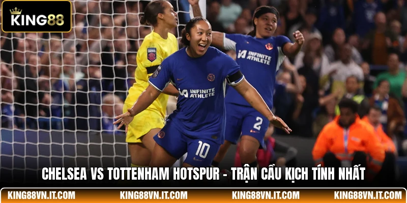 Chelsea Vs Tottenham Hotspur - Trận Cầu Kịch Tính Nhất