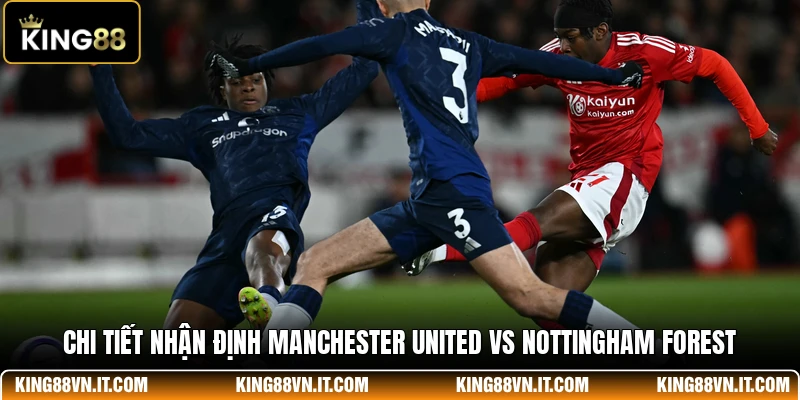 Chi tiết nhận định Manchester United Vs Nottingham Forest