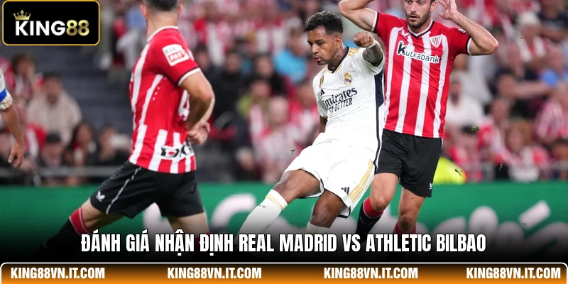 Đánh giá nhận định Real Madrid Vs Athletic Bilbao
