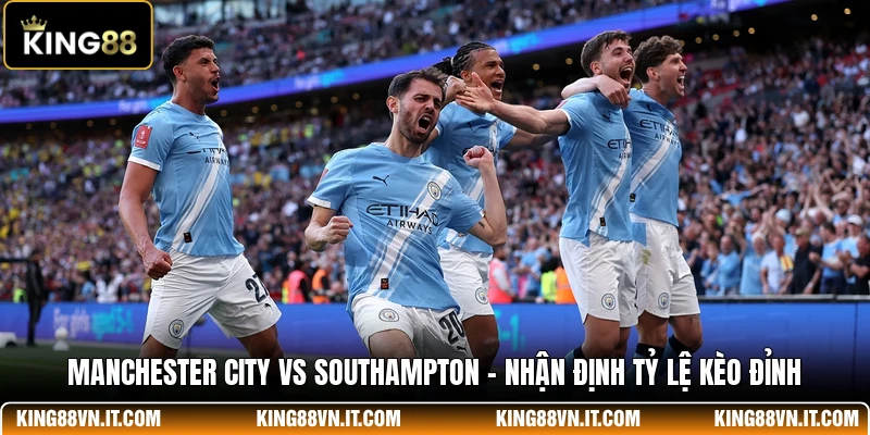 Manchester City Vs Southampton - Nhận Định Tỷ Lệ Kèo Đỉnh