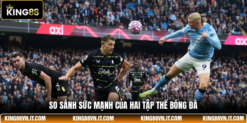 So sánh sức mạnh của hai tập thể bóng đá
