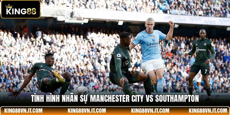 Tình hình nhân sự Manchester City Vs Southampton