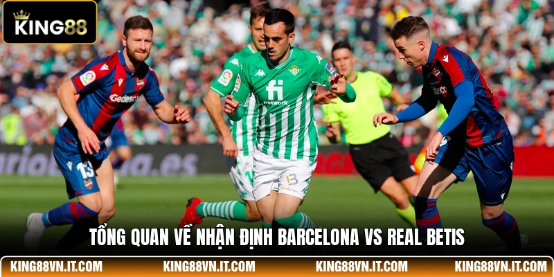Tổng quan về nhận định Barcelona Vs Real Betis