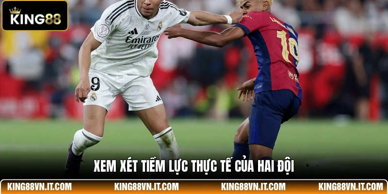 Xem xét tiềm lực thực tế của hai đội